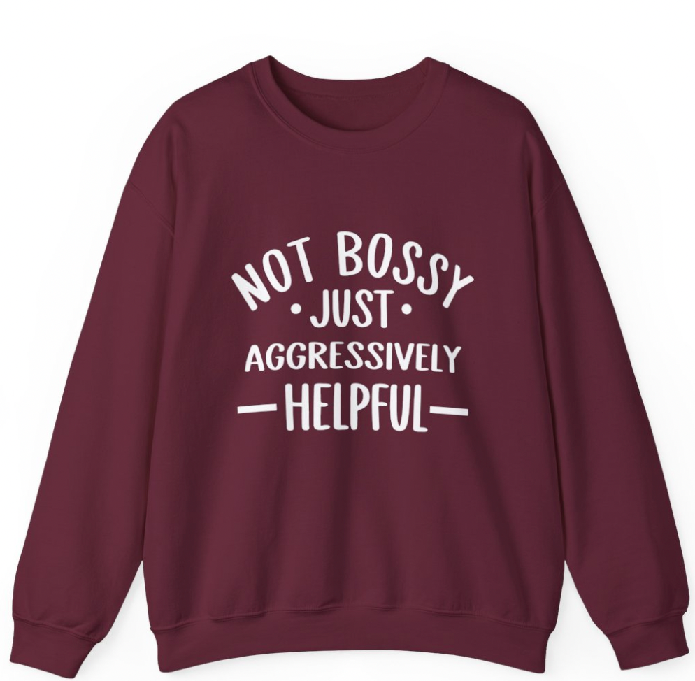Not Bossy- Just Aggressively Helpful Apparel