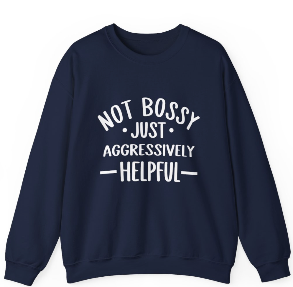Not Bossy- Just Aggressively Helpful Apparel