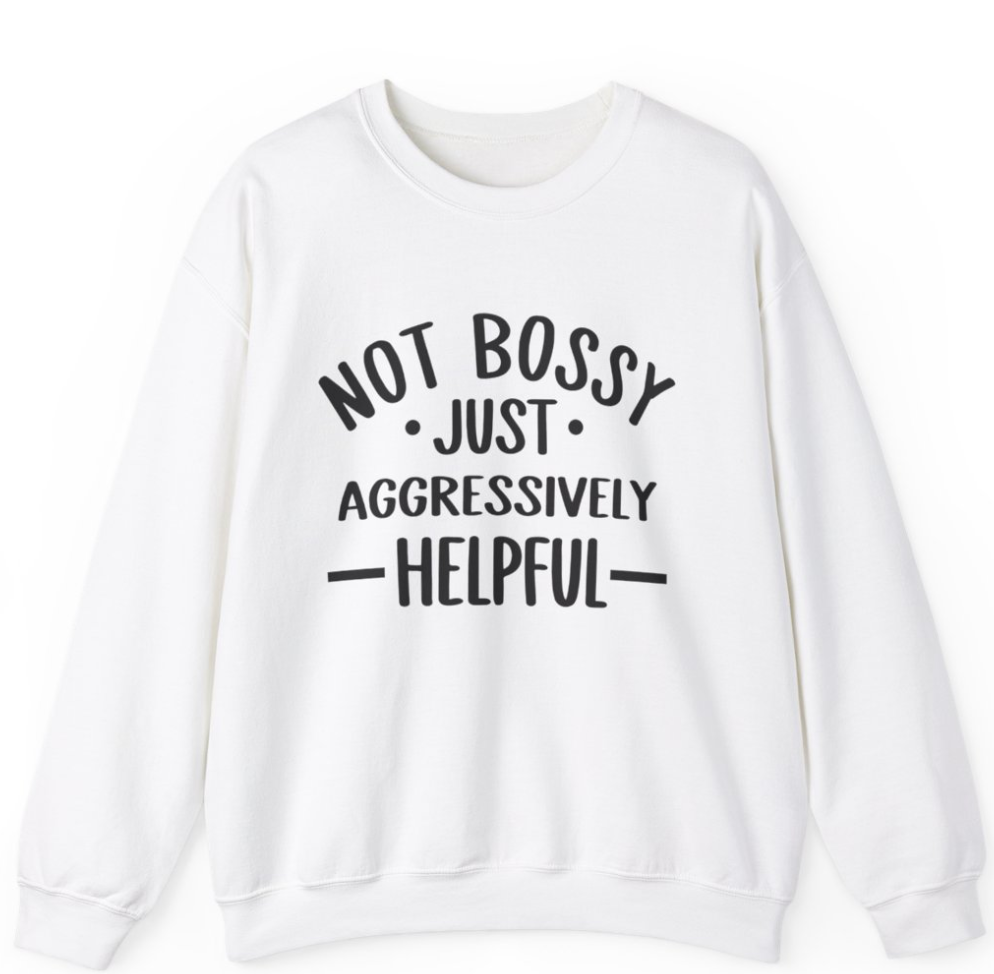 Not Bossy- Just Aggressively Helpful Apparel