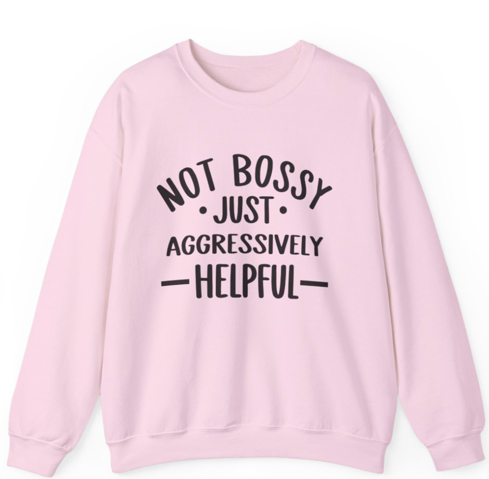 Not Bossy- Just Aggressively Helpful Apparel