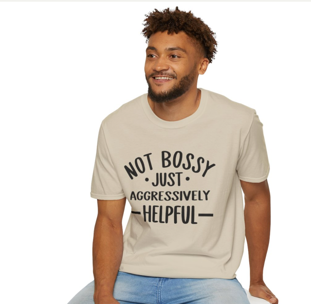 Not Bossy- Just Aggressively Helpful Apparel