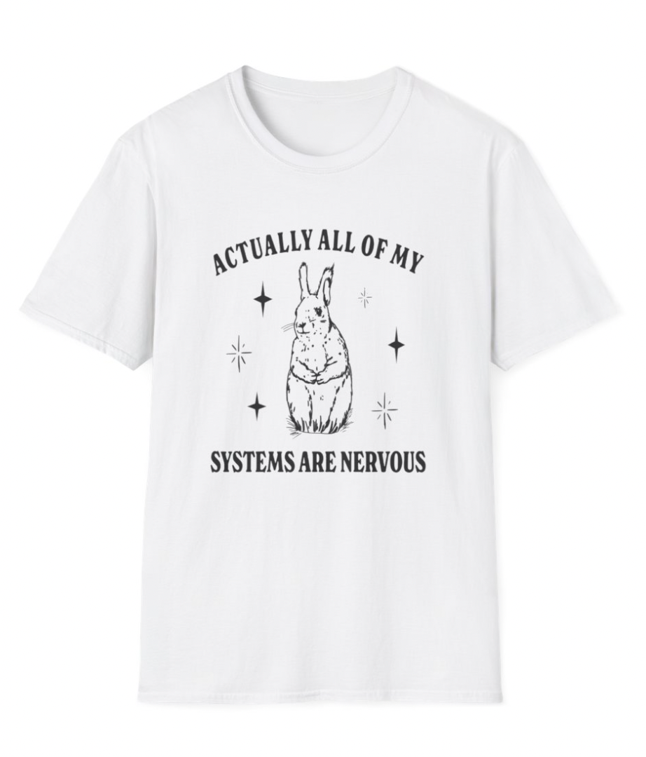 Actually All of My Systems are Nervous Apparel
