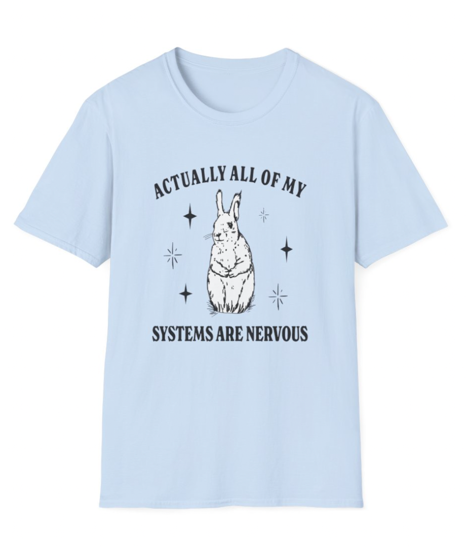 Actually All of My Systems are Nervous Apparel