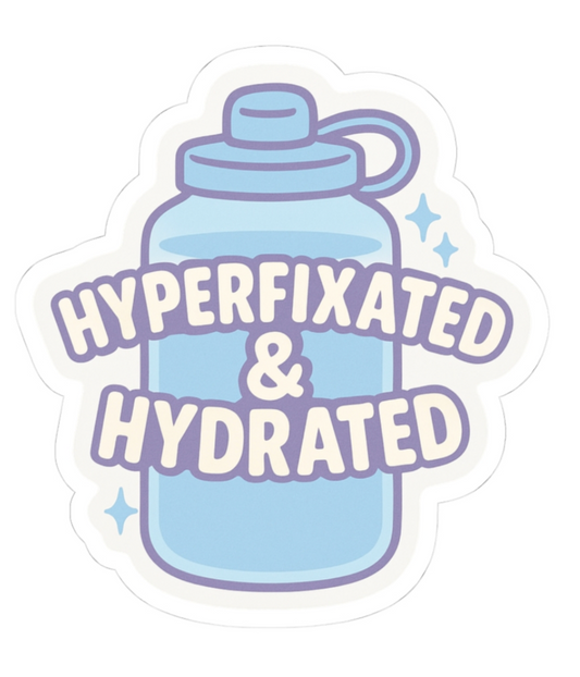 Hyperfixated &amp; Hydrated – Vinyl Sticker