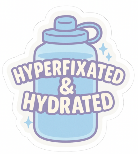 Hyperfixated & Hydrated Sticker